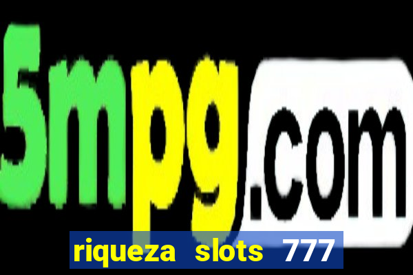 riqueza slots 777 paga mesmo